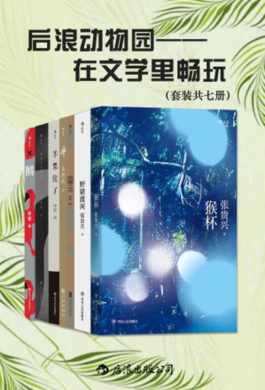 后浪动物园：在文学里畅玩（套装共七册）（瑰丽狂暴的文字，天马行空的想象力，作家们用自己的方式玩转文学。后浪出品）（张贵兴 & 朱岳 & 陈志炜 & 等）（后浪出版公司 2022）