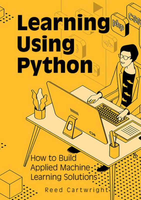 Learning Using Python： How to Build Applied Machine Learning Solutions（Cartwright， Reed）（UNKNOWN 2022）