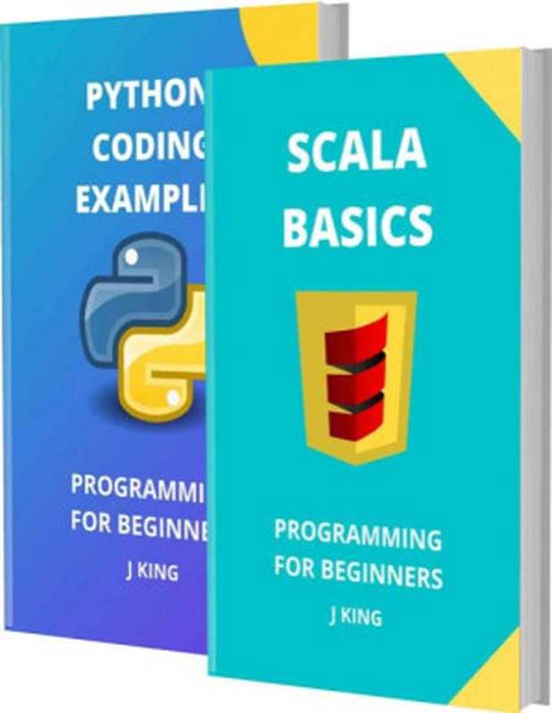 SCALA BASICS AND PYTHON CODING EXAMPLES： PROGRAMMING FOR BEGINNERS（J KING）（2021）