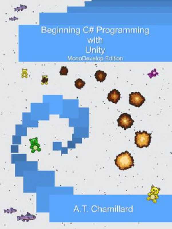 Beginning C# Programming with Unity： MonoDevelop Edition（A.T. Chamillard）（Burning Teddy 2016）