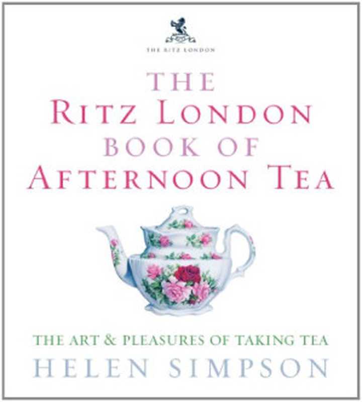 The Ritz London Book of Afternoon Tea ： The Art and Pleasures of Taking Tea（Helen Simpson）（Random House 2012）