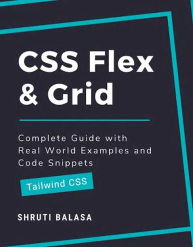 CSS Flex & Grid： Complete Guide with Real World Examples and Code Snippets (Tailwind CSS)（Shruti Balasa）（Gumroad 2021）