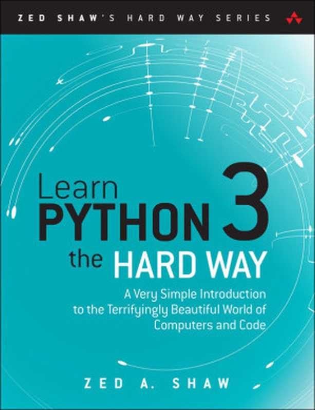 Learn Python 3 the Hard Way： A Very Simple Introduction to the Terrifyingly Beautiful World of Computers and Code (Zed Shaw