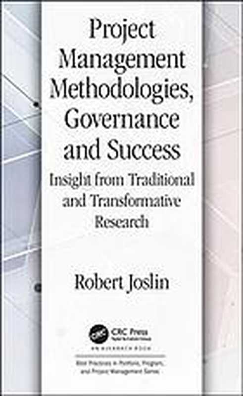 Project management methodologies， governance and success： insight from traditional and transformative research（Joslin， Robert）（CRC Press 2019）