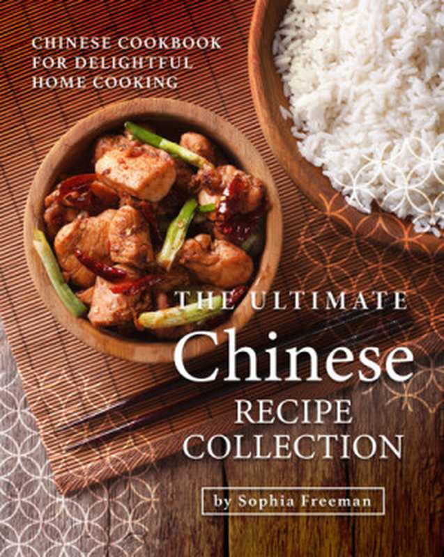 The Ultimate Chinese Recipe Collection： Chinese Cookbook for Delightful Home Cooking（Freeman， Sophia）（2020）