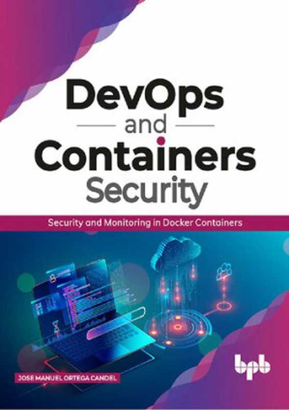 DevOps and Containers Security： Security and Monitoring in Docker Containers（Jose Manuel Ortega Candel）（BPB Publications 2020）