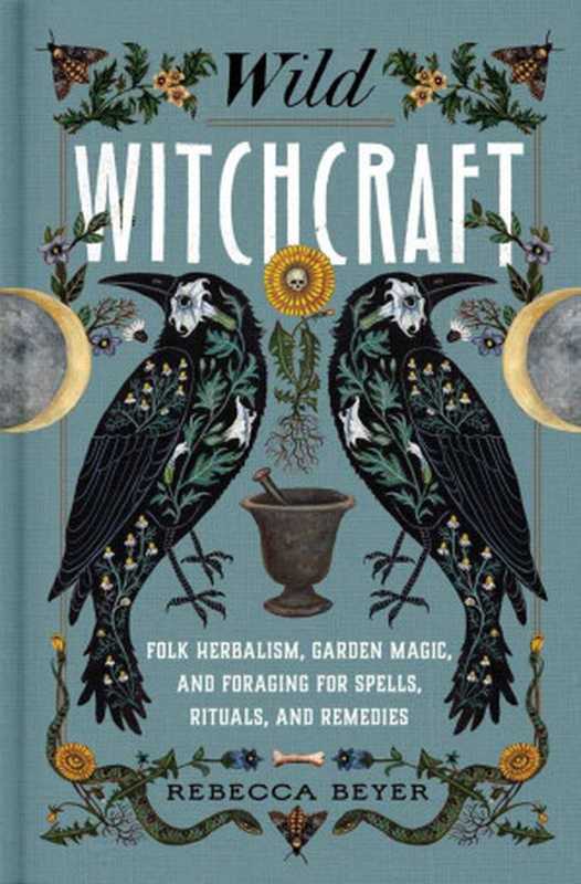 Wild Witchcraft： Folk Herbalism， Garden Magic， and Foraging for Spells， Rituals， and Remedies（Rebecca Beyer）（S&S Simon Element 2022）