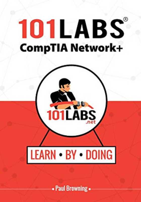 101 Labs - CompTIA Network+： Hands-on Practical Labs for the CompTIA Network+ Exam (N10-007)（Paul Browning）（Independently published 2018）