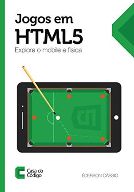 Jogos em HTML5： Explore o mobile e física（Éderson Cássio）（CASA DO CODIGO 2014）