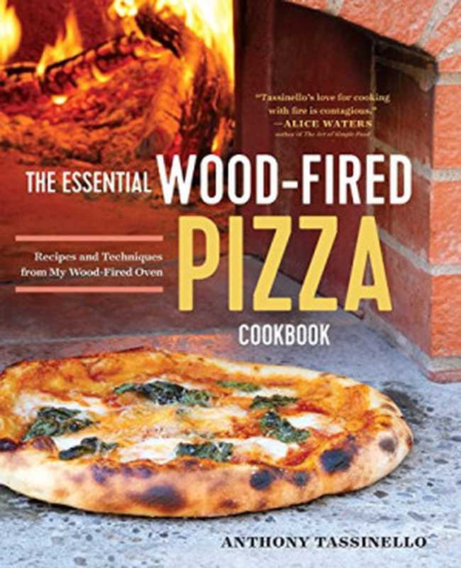 The Essential Wood Fired Pizza Cookbook ： Recipes and Techniques From My Wood Fired Oven（Anthony Tassinello， Kelly Ishikawa）（Rockridge Press 2016）