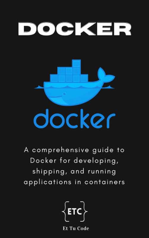 Mastering Docker： A comprehensive guide to Docker for developing， shipping， and running applications in containers（Code， Et Tu）（2024）