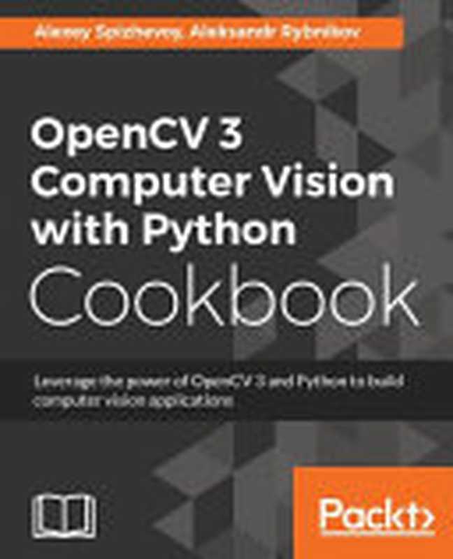 OpenCV 3 Computer Vision with Python Cookbook（Alexey Spizhevoy， Aleksandr Rybnikov）（2018）