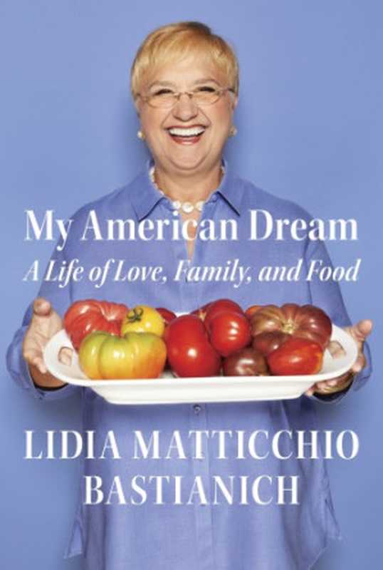 My American Dream ： A Life of Love， Family， and Food（Lidia Matticchio Bastianich）（Knopf Doubleday Publishing Group 2018）