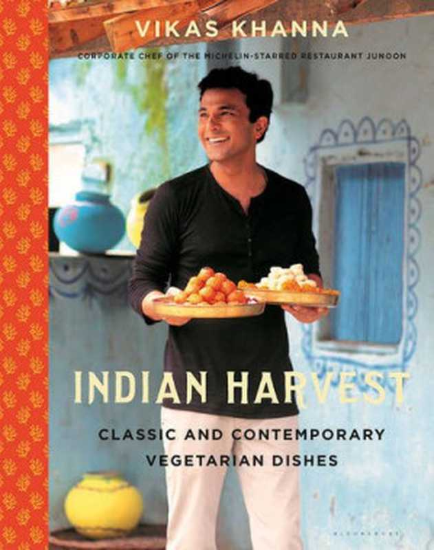 Indian harvest ： classic and contemporary vegetarian dishes（Khanna， Vikas）（Bloomsbury Publishing;Bloomsbury USA 2015）