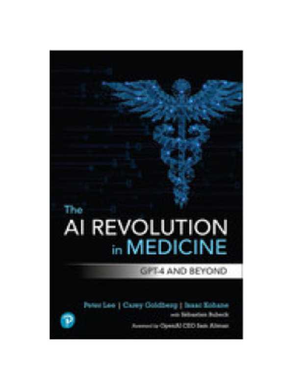 The AI Revolution in Medicine： GPT-4 and Beyond（Peter Lee， Carey Goldberg， Isaac Kohane）（Pearson 2023）