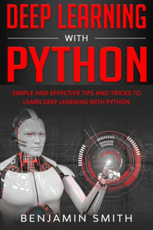 DEEP LEARNING WITH PYTHON： Simple and Effective Tips and Tricks to Learn Deep Learning with Python（Smith， Benjamin）（2020）