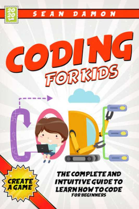 Coding for Kids ： The Complete And Intuitive Guide To Learn How To Code For Beginners（Damon ， Sean）（2020）