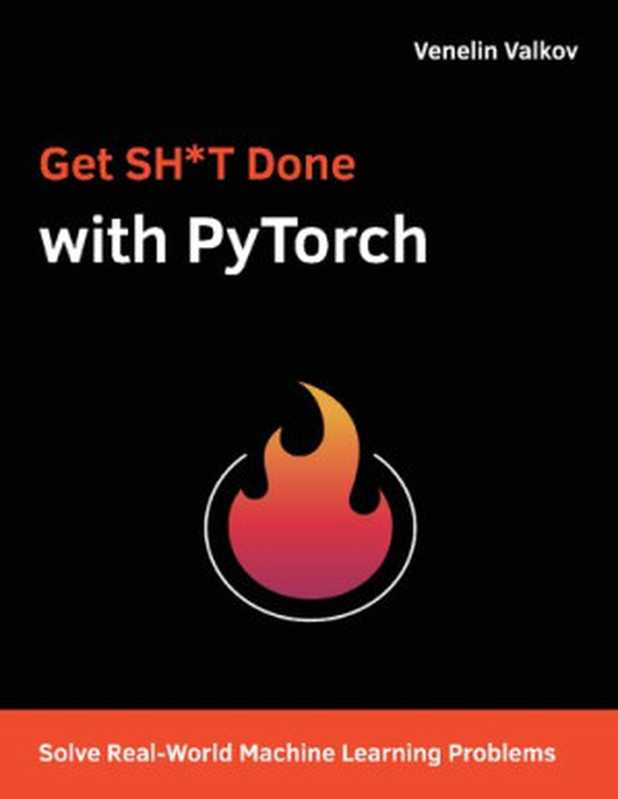 Get SH T Done with PyTorch： Solve Real-World Machine Learning Problems with Deep Neural Networks in Python（Venelin Valkov）（Venelin Valkov 2020）