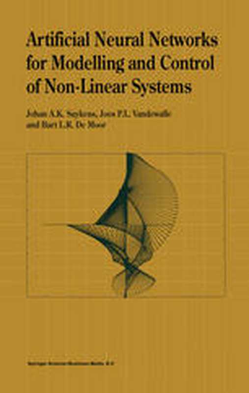 Artificial Neural Networks for Modelling and Control of Non-Linear Systems（Johan A. K. Suykens， Joos P. L. Vandewalle， Bart L. R. De Moor (auth.)）（Springer US 1996）