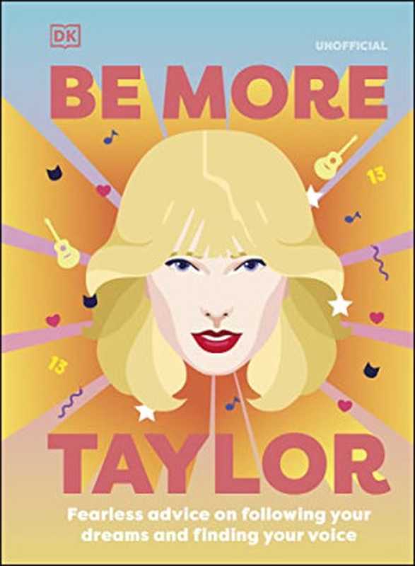 Be More Taylor Swift： Fearless Advice on Following Your Dreams and Finding Your Voice（Kitty Layton (author) & DK）（DK 2022）