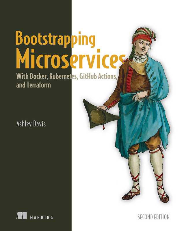 Bootstrapping Microservices， Second Edition： With Docker， Kubernetes， GitHub Actions， and Terraform（Ashley Davis）（Manning Publications 2024）