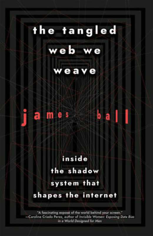 The Tangled Web We Weave： Inside The Shadow System That Shapes the Internet（James Ball）（Melville House 2020）