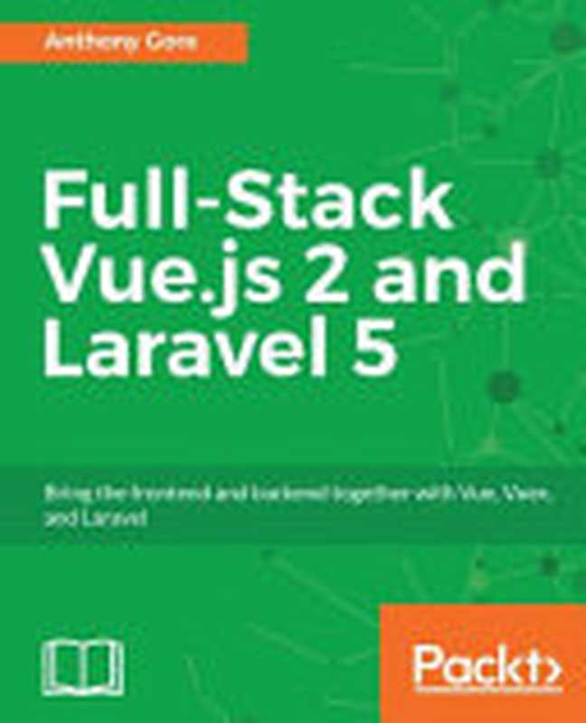 Full-Stack Vue.js 2 and Laravel 5（Anthony Gore）（Packt 2017）