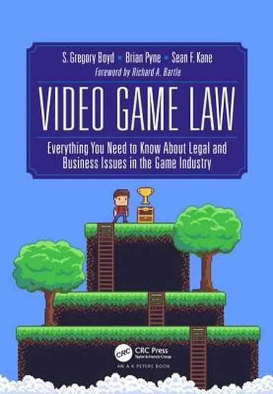 Video Game Law： Everything You Need to Know about Legal and Business Issues in the Game Industry（S. Gregory Boyd; Sean F Kane; Brian Pyne）（A K PETERS;CRC Press LLC 2018）