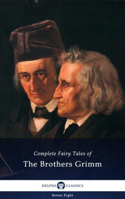 Delphi Complete Fairy Tales of The Brothers Grimm (Illustrated)（Jacob Ludwig Carl Grimm  Wilhelm Carl Grimm）（Delphi Classics 2017）