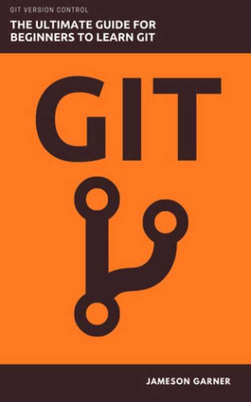 GIT： The Ultimate Guide for Beginners to Learn Git Version Control（Jameson Garner）（Independently published 2020）