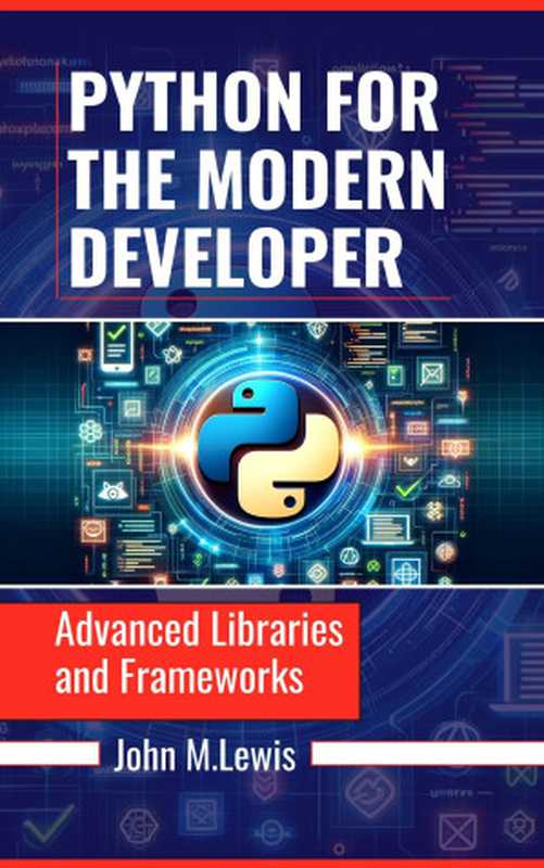 PYTHON FOR THE MODERN DEVELOPER： Advanced Libraries and Frameworks（LEWIS， JOHN M.）（UNKNOWN 2024）