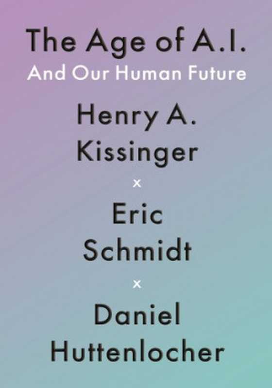 The Age of AI： And Our Human Future（Henry Kissinger， Eric Schmidt， Daniel Huttenlocher）（Little， Brown and Company 2021）