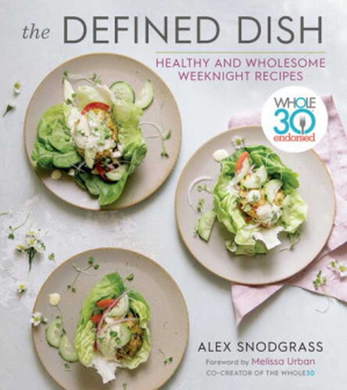 The Defined Dish ： Whole30 Endorsed， Healthy and Wholesome Weeknight Recipes（Alex Snodgrass）（HMH Books 2019）