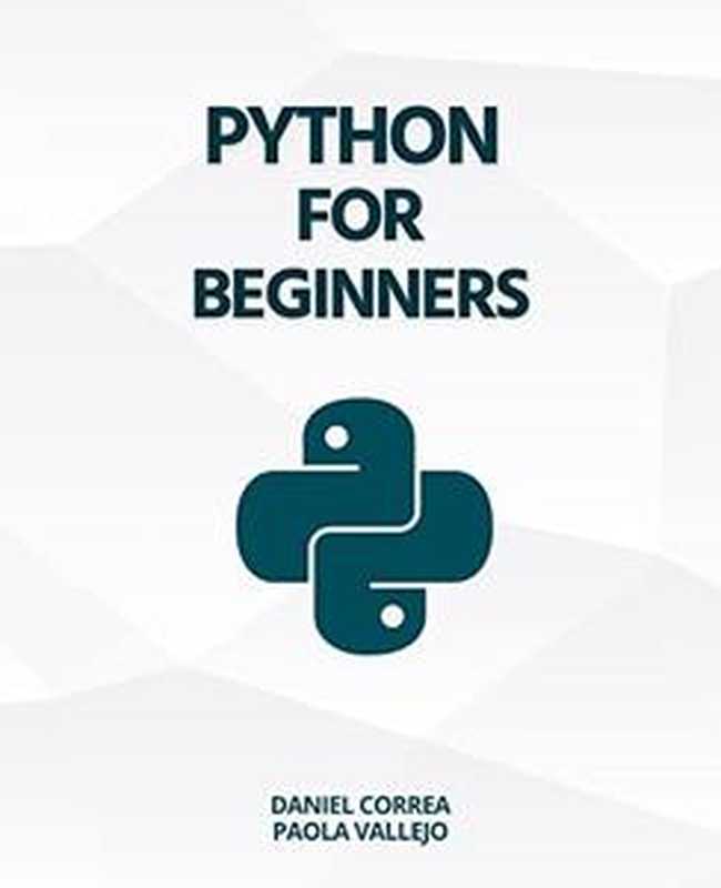 Python For Beginners： A Practical and Step-by-Step Guide to Programming with Python（Daniel Correa ， Paola Vallejo）（2023）