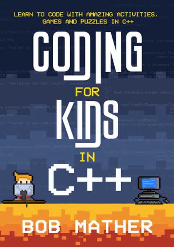 Coding for Kids in C++： Learn to Code with Amazing Activities， Games and Puzzles in C++（Mather， Bob）（2021）