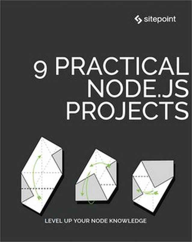 9 Practical Node.js Projects（Patrick Catanzariti， Paul Orac， Michael Wanyoike， Simon Holmes， Jeremy Wilken， Lukas White， James Kolce， James Hibbard）（SitePoint 2018）