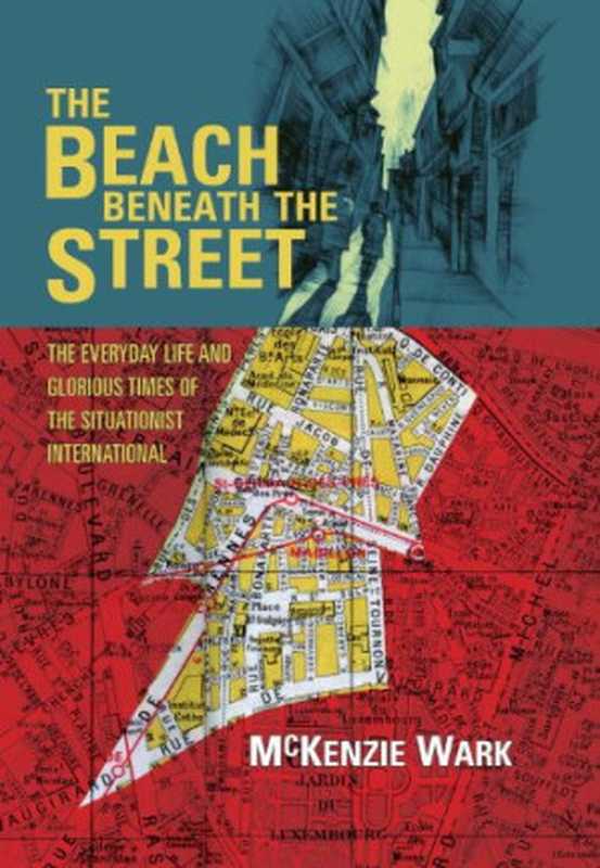 The beach beneath the street ： the everyday life and glorious times of the Situationist International（Wark， McKenzie）（Verso Books 2011）