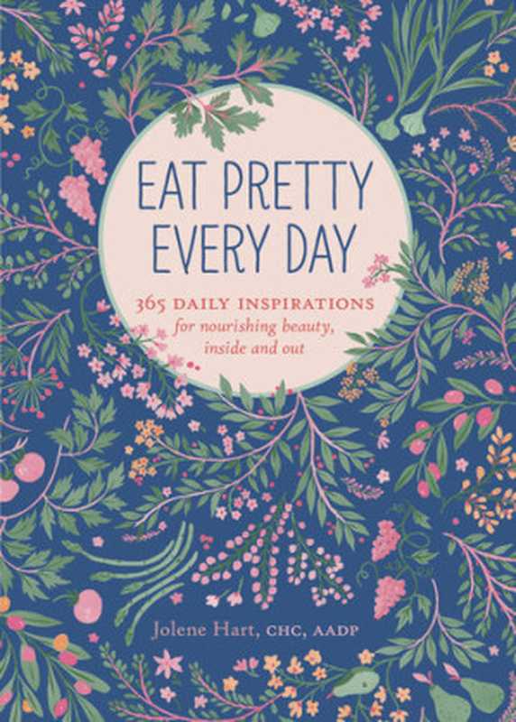 Eat Pretty Every Day： 365 Daily Inspirations for Nourishing Beauty， Inside and Out（Jolene Hart）（Chronicle Books (CA) 2016）