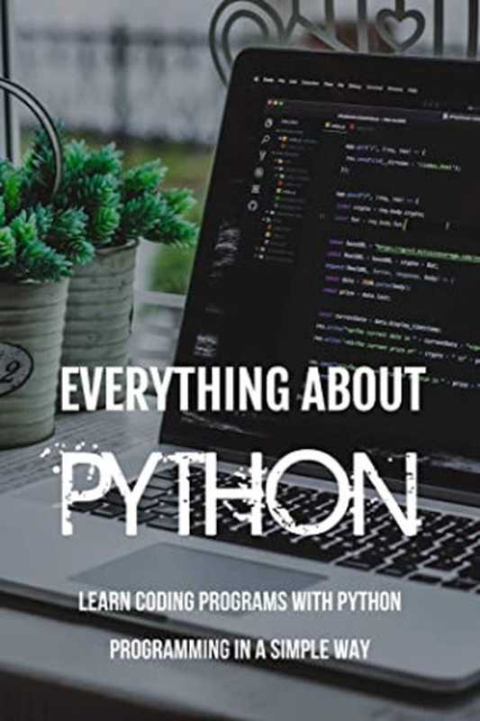 Everything About Python： Learn Coding Programs With Python Programming in a Simple Way： Python Programming（Cinthia Moyd [Moyd， Cinthia]）（#PrB.rating#0.0 2021）