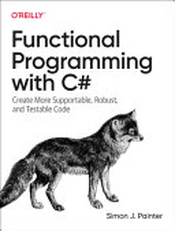 Functional Programming with C#： Create More Supportable， Robust， and Testable Code（Simon Painter）（O