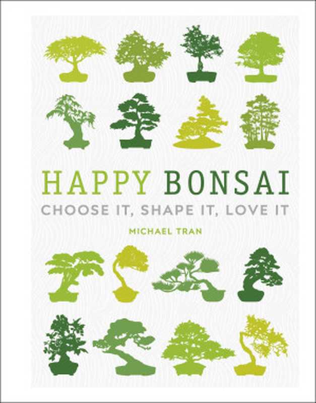 Happy Bonsai： Choose It， Shape It， Love It（Michael Tran）（DK 2020）