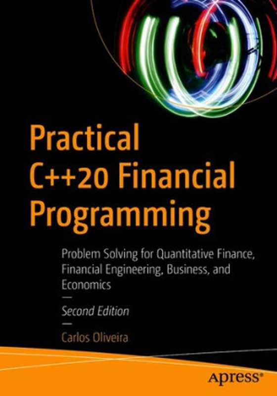 Practical C++20 Financial Programming： Problem Solving for Quantitative Finance， Financial Engineering， Business， and Economics（Carlos Oliveira）（Apress 2021）