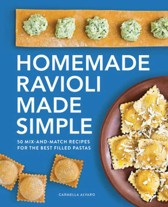 Homemade Ravioli Made Simple： 50 Mix-and-Match Recipes for the Best Filled Pastas（Carmella Alvaro）（Rockridge Press 2021）