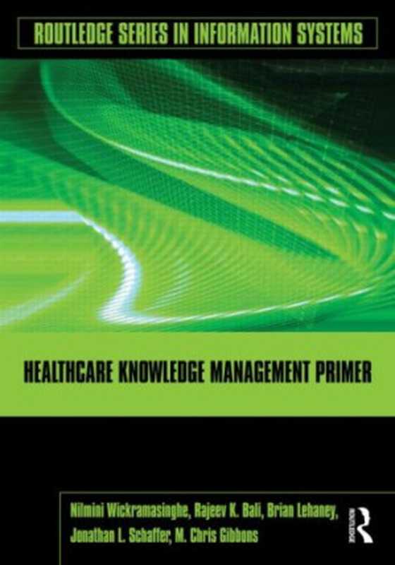 Healthcare Knowledge Management Primer (Routledge Series in Information Systems)（Nilmini Wickramasinghe， Rajeev K. Bali， Brian Lehaney， Jonathan Schaffer， M. Chris Gibbons）（Routledge 2009）