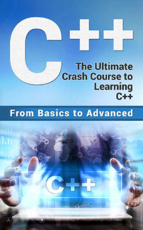 C++： The Ultimate Crash Course to Learning C++ (from basics to advanced) (guide，C Programming， HTML， Javascript， Programming，all，internet， Coding， CSS， Java， PHP Book 2)（Paul Laurence）（2017）