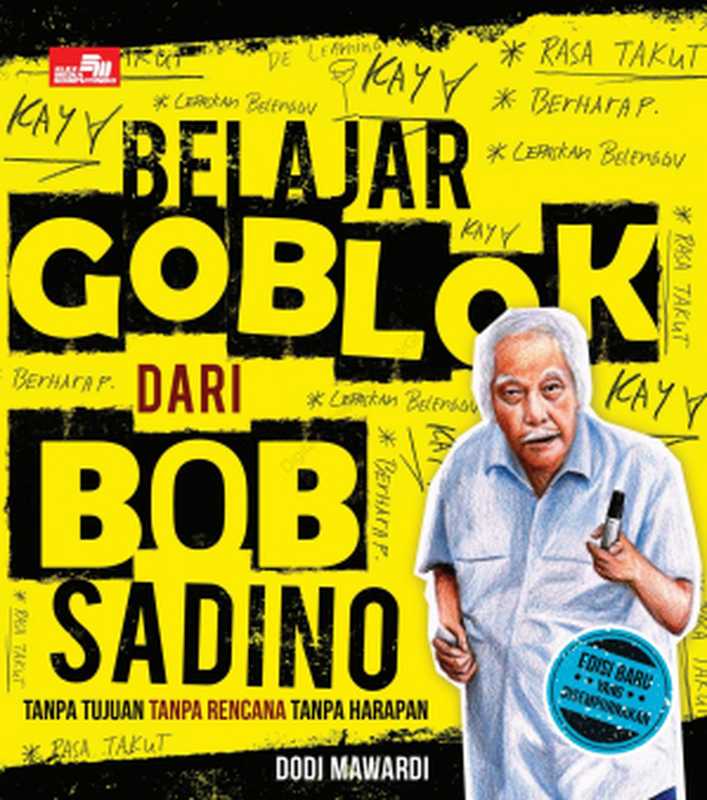 Belajar Goblok dari Bob Sadino  Tanpa Tujuan  Tanpa Rencana  Tanpa Harapan（Dodi Mawardi）（PT. Elex Media Komputindo 2017）