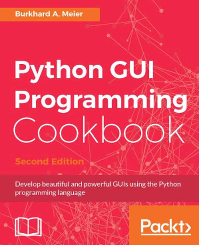 Python GUI Programming Cookbook： Develop beautiful and powerful GUIs using the Python programming language（Burkhard A. Meier）（Packt Publishing 2017）