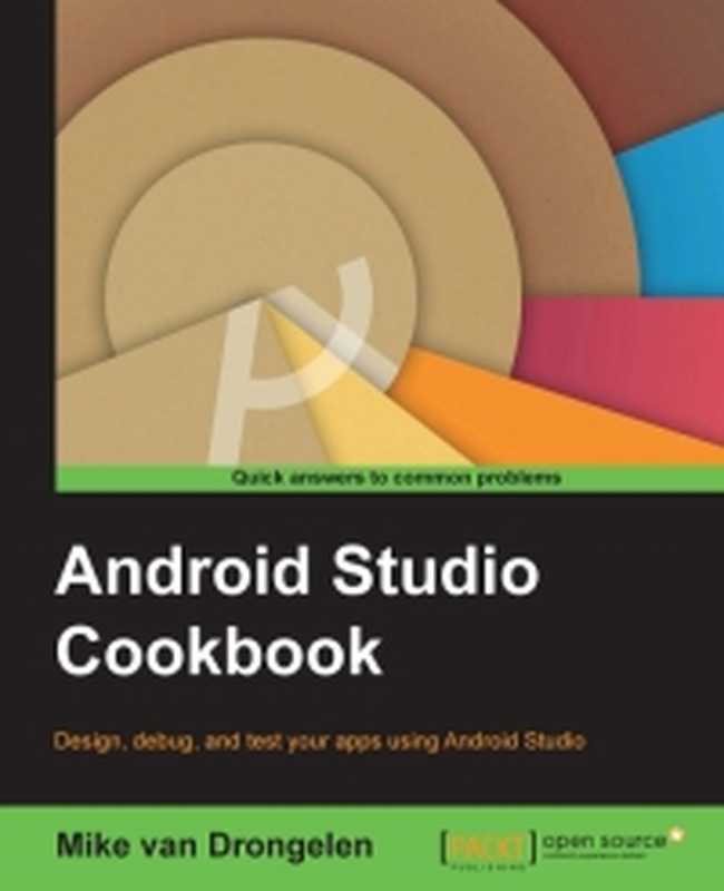 Android Studio Cookbook： Design， test， and debug your apps using Android Studio（Mike van Drongelen）（Packt Publishing 2015）