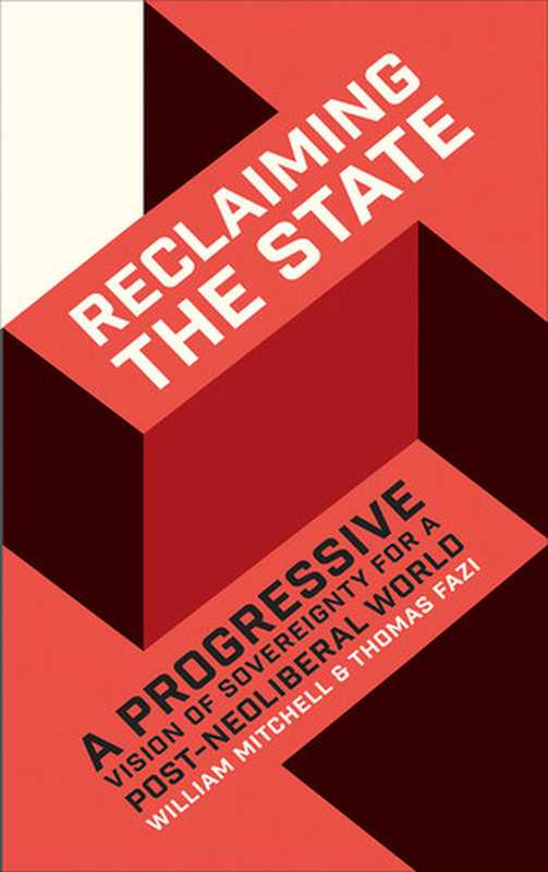 Reclaiming the State： A Progressive Vision of Sovereignty for a Post-Neoliberal World（William Mitchell， Thomas Fazi）（Pluto Press 2017）