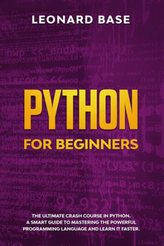 Python For Beginners： The Ultimate Crash Course In Python. A Smart Guide To Mastering The Powerful Programming Language And Learn It Faster（Base， Leonard）（2020）